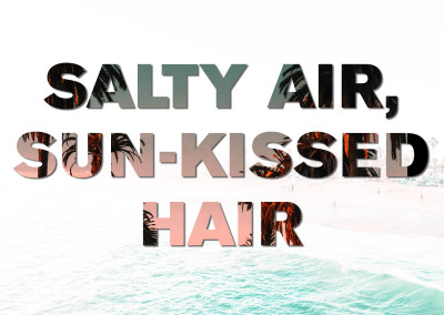 Salty air, sun-kissed hair