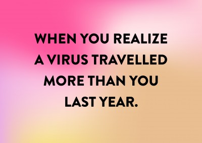 When you realize a virus travelled more than you last year.