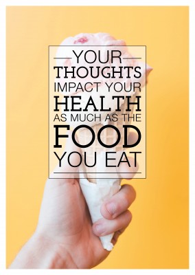 YOUR THOUGHTS IMPACT YOUR HEALTH AS MUCH AS THE FOOD YOU EAT