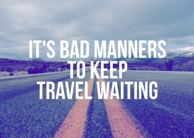 It's bad manners to keep travel waiting