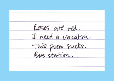 Roses are red, I need a vacation. This poem sucks. Bus station