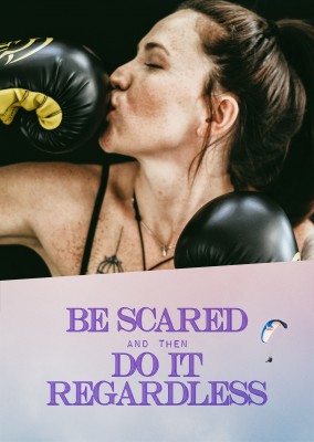 Be scared and do it regardless