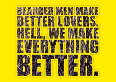 Bearded man make better Lovers: Hell, we make everything better.