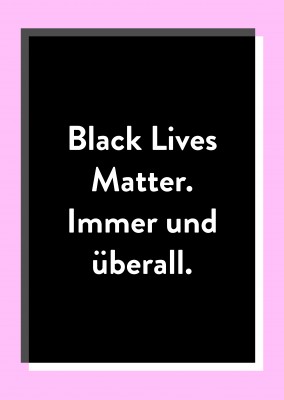 Black Lives Matter. Immer und Überall.