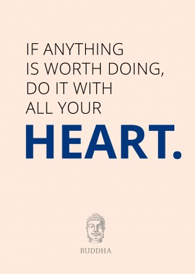 If anything is worth doing, do it with all your heart