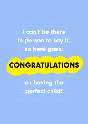 Congratulations on having the perfect child!