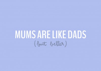Moms are like dads, but better!