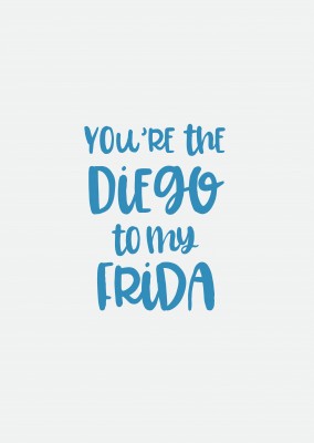 You're the Diego to my Frida