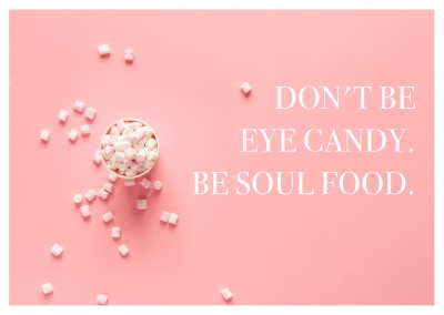 Spruch Don't be eye candy. Be soul food.