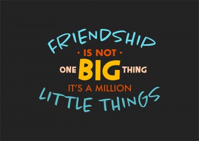 Friendship is not one big thing, it's a million little things