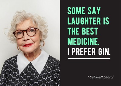 Some say laughter is the best medicine. I prefer Gin. Get well soon!