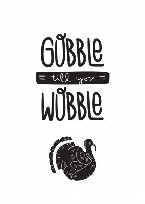 Gobble till you wobble. Zwarte tekst op een witte achtergrond