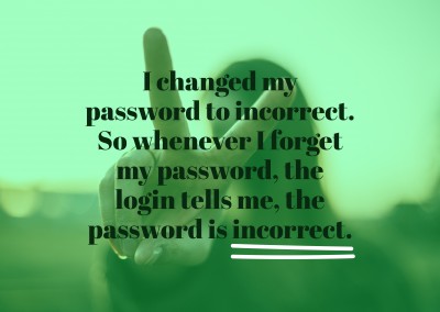 I changed my password to incorrect. So whenever I forget my password, the login tells me, the password is incorrect.