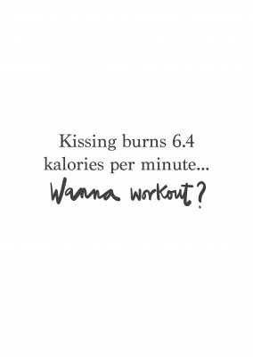 Kissing burns 6.4 calories per minute. Wanna workout?