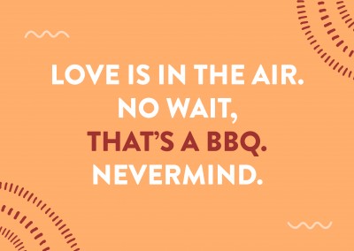 Love is in the air. No wait, that’s a BBQ. Nevermind.