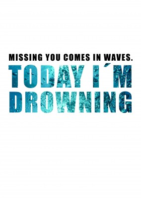 Spruch Missing you comes in waves. Today I'm drowning.