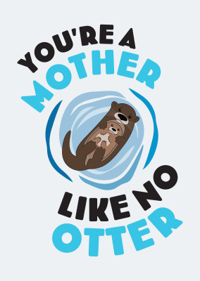 You're a mother like no otter