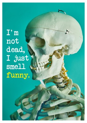 I'm not dead, I just smell funny saying