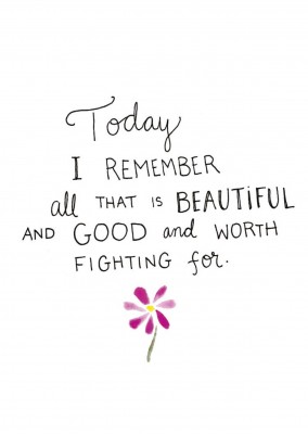 Hoy recuerdo todo lo que es bello y bueno que vale la pena luchar