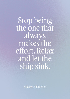 Stop being the one that always makes the effort. Relax and let the ship sink