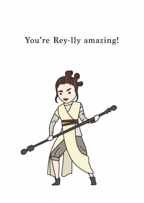 You're Rey-lly amazing!