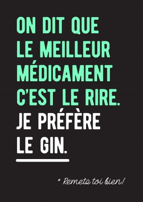 On dit que le meilleur médicament c'est le rire. Je préfère le gin.