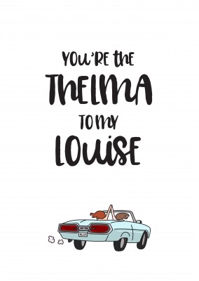 You're the Thelma to my Louise