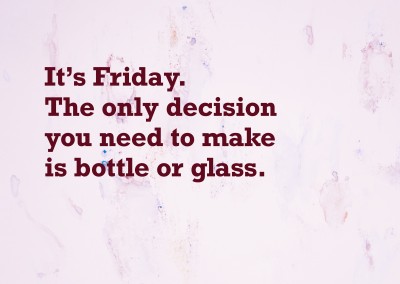 C'est vendredi. La seule décision que vous devez faire est de verre ou une bouteille.