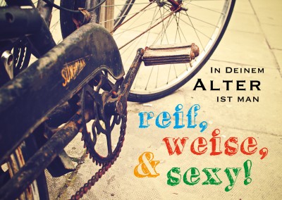 Bild eines alten Fahrrads und dazu der Spruch In deinem Alter ist man reif, weise & sexy