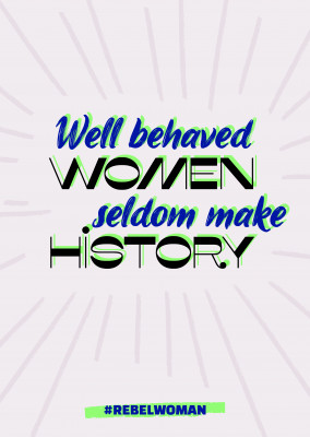 Well behaved women seldom make history - #rebelwoman