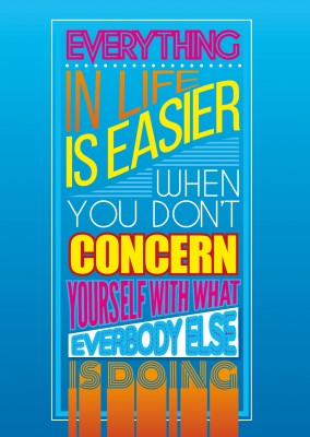 Saying Everything in life is easier when you don't concern yourself with what everybody else is doing, written in different fonts and colours on a blue background
