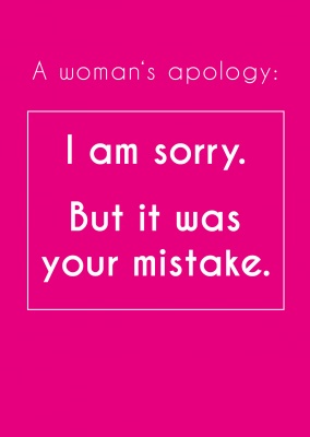 pink greeting card with funny quote: a womans`s apology: i am sorry. but it was your mistake