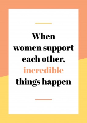 When women support each other, incredible things happen
