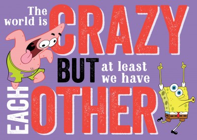 The World is Crazy, but at least we have each other - Spongebob