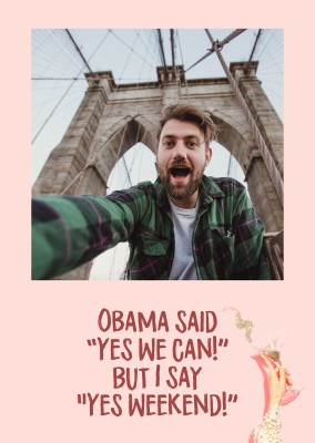 Obama said Yes we can but I say Yes Weekend