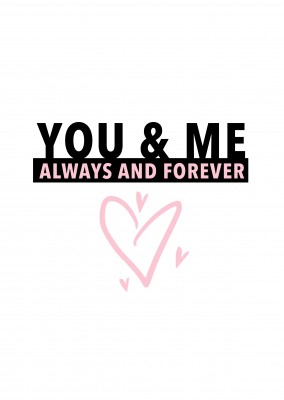 You and me. Always and forever.